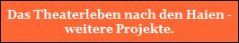 Das Theaterleben nach den Haien -
weitere Projekte.